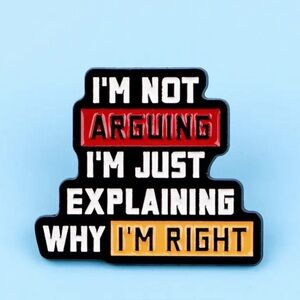 Humorous Quote Enamel Pin, I’m Not Arguing I’m Just Explaining Why I’m Right